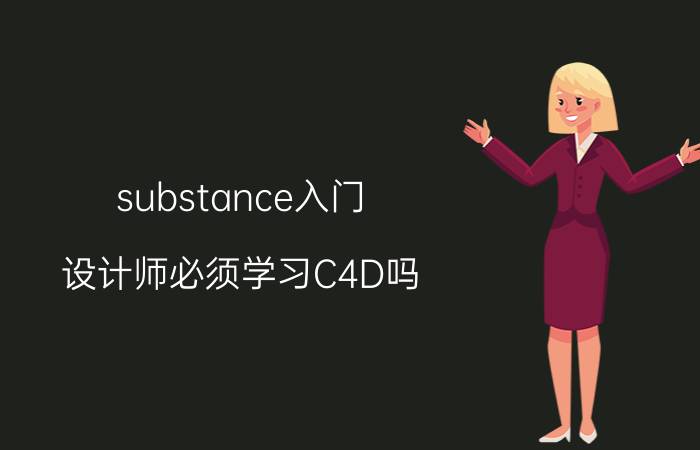 substance入门 设计师必须学习C4D吗？